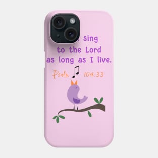 Bible Psalm 104:33 Phone Case