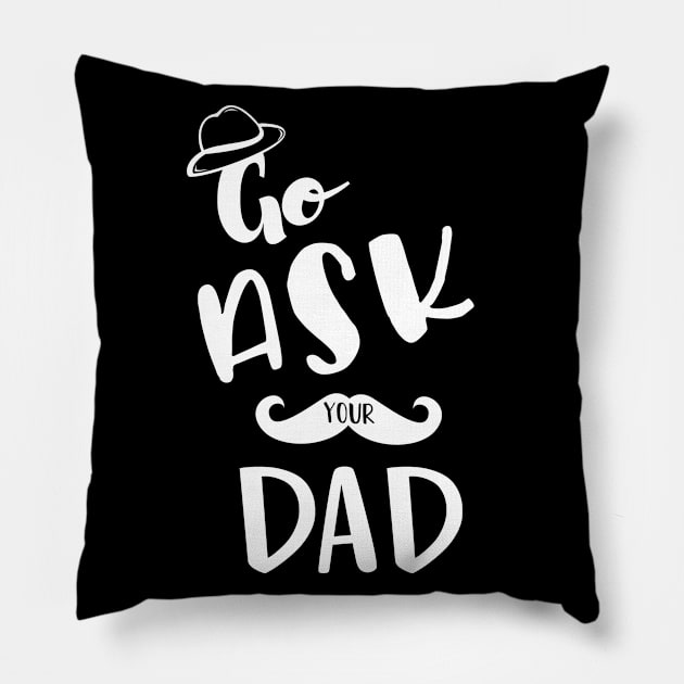 Go Ask Your Dad Shirt Classic Cool Shirt Pillow by family.d