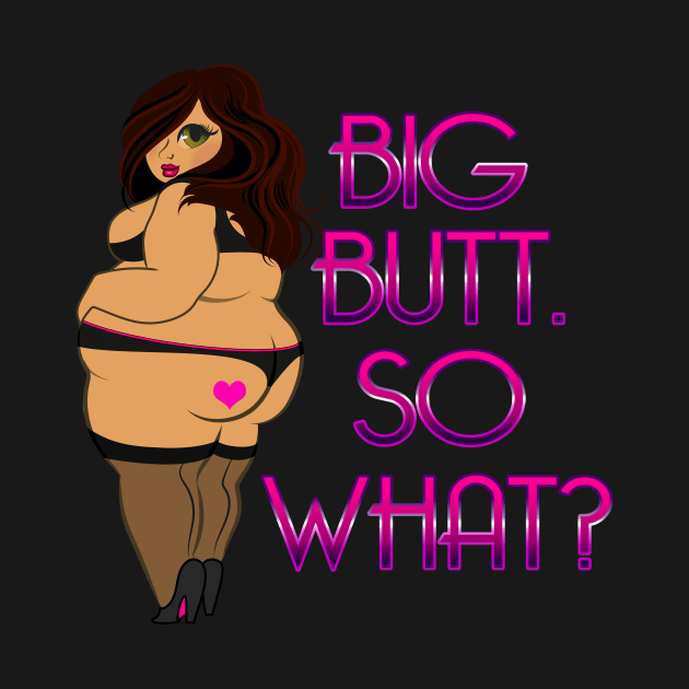 Big Butt So What? by Big Sexy Tees