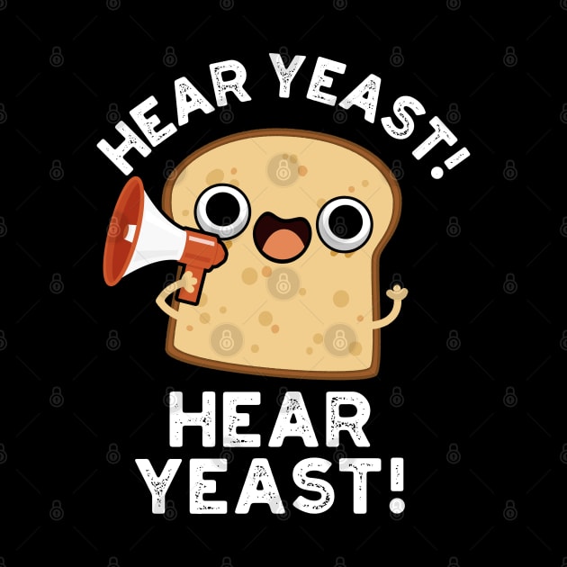 Hear Yeast Hear Yeast Cute Bread Pun by punnybone