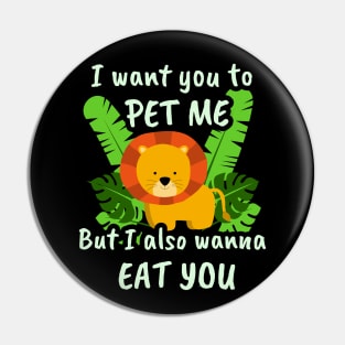 🦁 I Want You to Pet Me, but I Also Wanna Eat You Pin