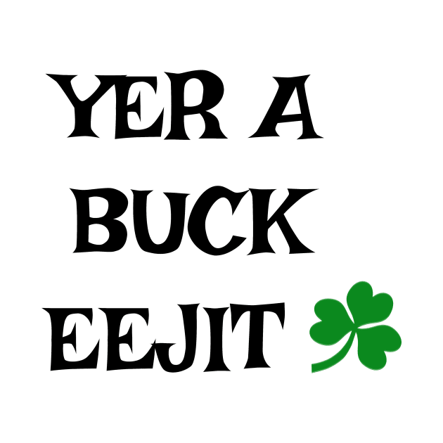 Yer a buck eejit - Irish Slang by cmartwork