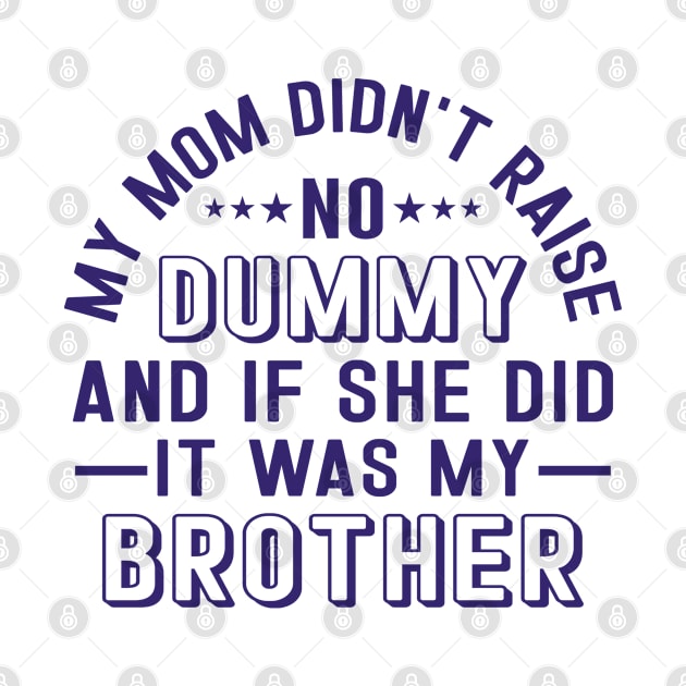 My Mom Didnt Raise No Dummy And If She Did It Was My Brother by RiseInspired