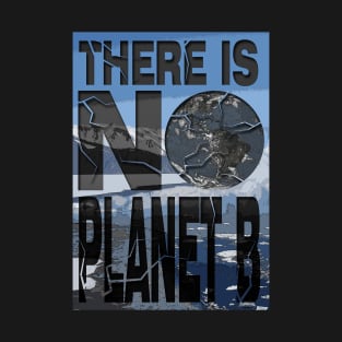 There Is NO Planet B T-Shirt