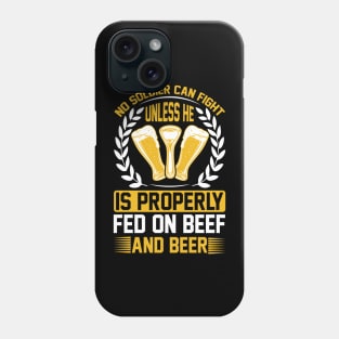 No soldier can fight unless he is properly fed on beef and beer  T Shirt For Women Men Phone Case