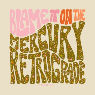 Blame It On The Mercury Retrograde T-Shirt