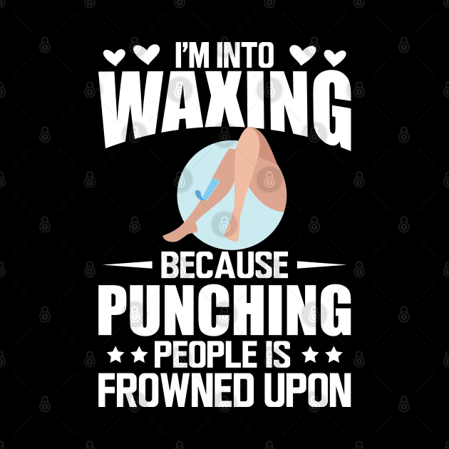 Waxing - I'm into waxing because punching people is frowned upon w by KC Happy Shop