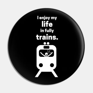 I Enjoy My Life In Fully Trains Pin