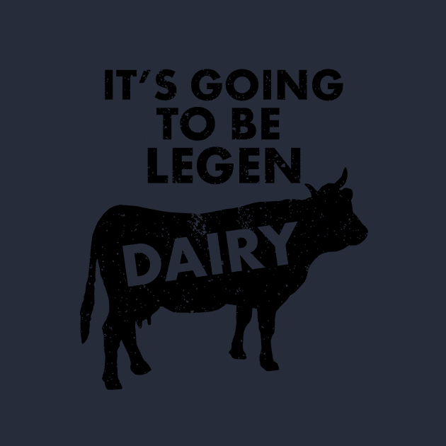 It's Going To Be Legendairy (legendary) | Funny Dairy Cow Lover Shirts &Gifts by teemaniac