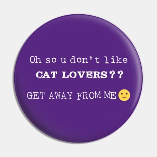 Oh So U Don't like Cat Lovers Pin