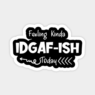 Feeling Kinda IDGAFish Today funny quote Magnet