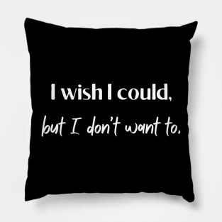 I don’t want to | Funny gift Pillow