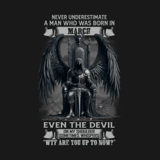 Never Underestimate A Man Who Was Born In March Even The Devil Sometimes Whispers T-Shirt