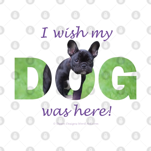 I wish my dog was here - french bulldog oil painting wordart by DawnDesignsWordArt