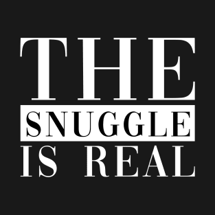 The Snuggle Is Real T-Shirt