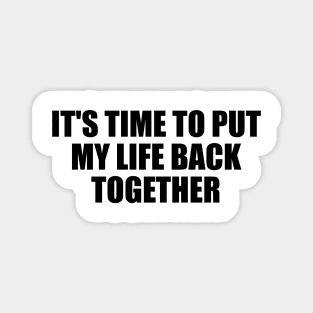 It's time to put my life back together Magnet