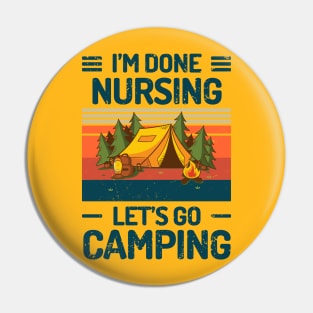 Im Done Nursing Lets Go Camping Pin