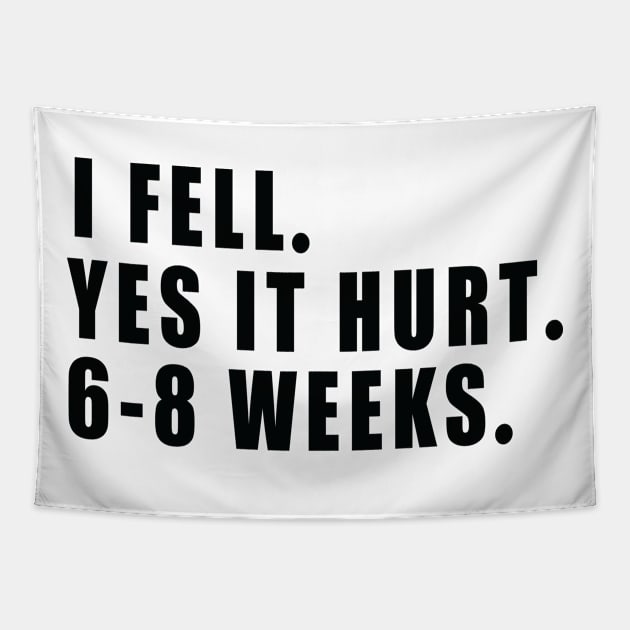 I Fell Yes It Hurt 6-8 Weeks - Funny Broken Arm Gift Idea Tapestry by MetalHoneyDesigns