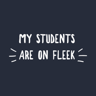 MY STUDENTS ARE ON FLEEK T-Shirt