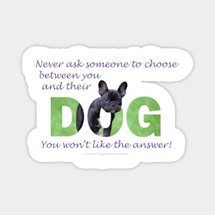 Never ask someone to choose between you and their dog - you won't like the answer - bulldog oil painting word art Magnet