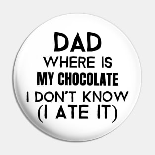 Dad, where is my chocolate I ate it- black Pin