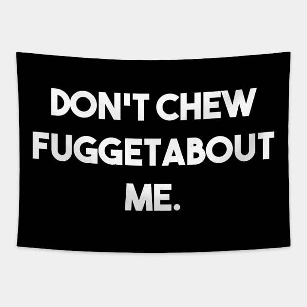 Don't Chew Fuggetabout Me Tapestry by Muzehack