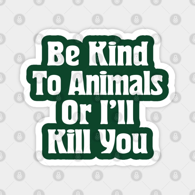 Be Kind To Animals Or I'll Kill You / Awesome Animal Rights Typography Apparel Magnet by DankFutura