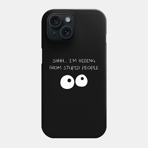 SHHH I'm Hiding From Stupid People Phone Case by indigosstuff