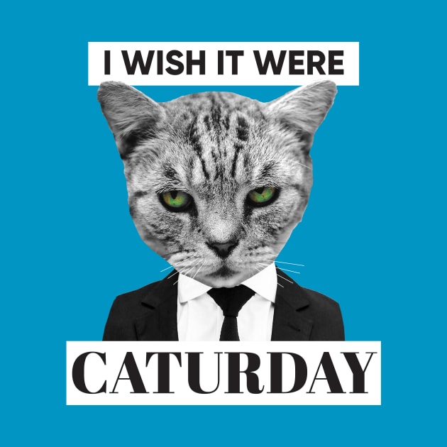 I Wish It Were Caturday by Eat, Geek + Be Merry