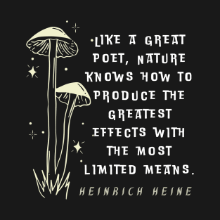 Heinrich Heine quote: Like a great poet, Nature knows how to produce the greatest effects with the most limited means. T-Shirt