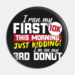 I Ran My First 10K This Morning Just Kidding I'm On My 3rd Donut! Pin