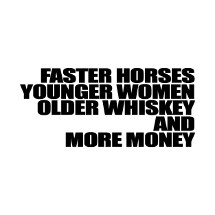 Faster Horses Younger Women Older Whiskey More Money T-Shirt