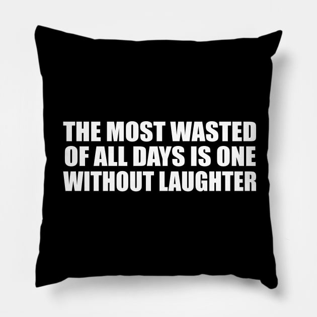 The most wasted of all days is one without laughter Pillow by CRE4T1V1TY