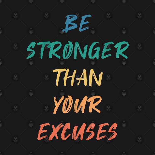 Be Stronger Than Your Excuses by InfiniTee Design