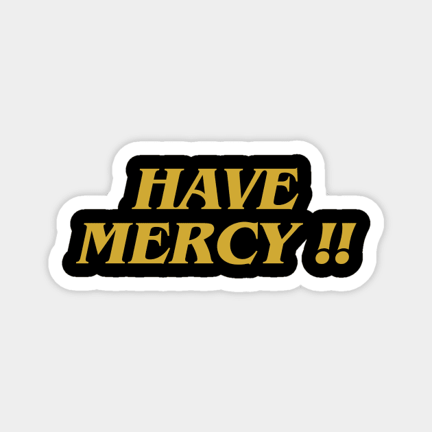 Have Mercy !! Magnet by IJMI