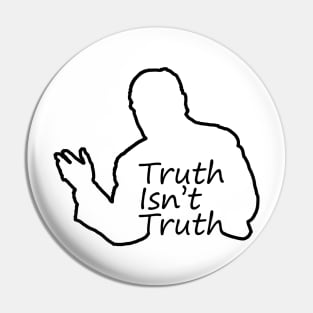 Truth Isn't Truth Pin