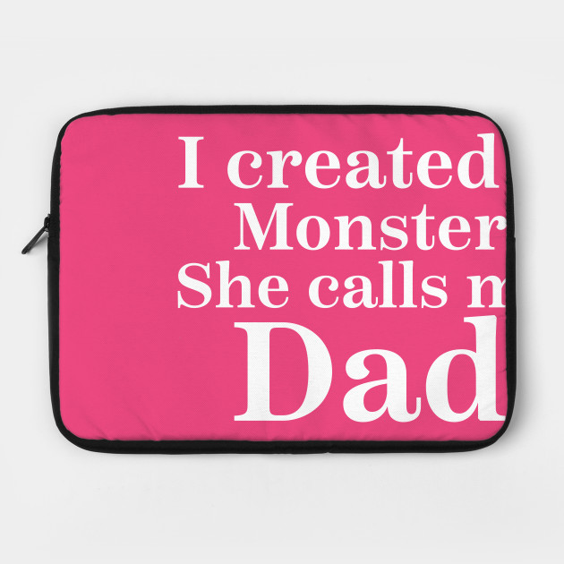 i created a monster she calls me dad