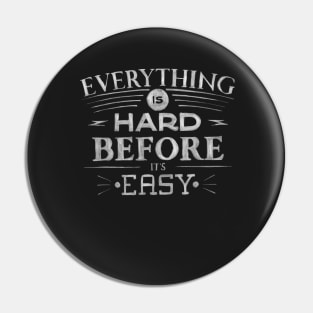Everything Is Hard Before It's Easy Pin
