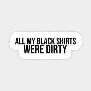 All My Black Shirts Were Dirty Magnet