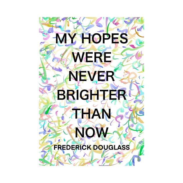 FREDERICK DOUGLASS quote .13 - MY HOPES WERE NEVER BRIGHTER THAN NOW by lautir