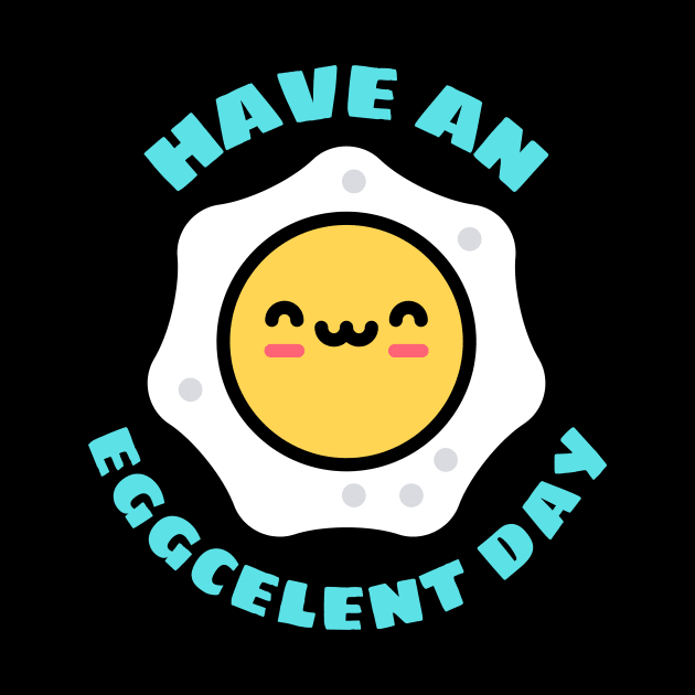 Have An Eggcellent Day | Cute Egg Pun by Allthingspunny