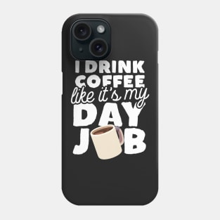 I Drink Coffee Like It's My Day Job Phone Case