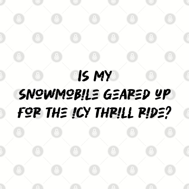 Is my snowmobile geared up for the icy thrill ride - Snowmobiling Lover by BenTee