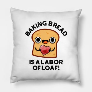 Baking Bread Is A Labor Of Loaf Cute Food Pun Pillow