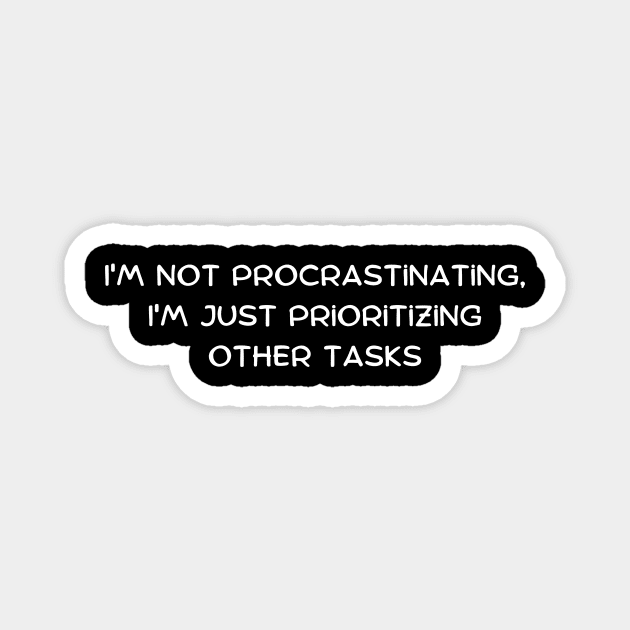 I'm not procrastinating, I'm just prioritizing other tasks Magnet by Art By Mojo