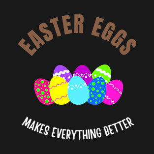 Easter Eggs makes everything better T-Shirt