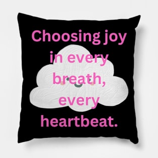 Choosing joy in every breath, every heartbeat. Pillow