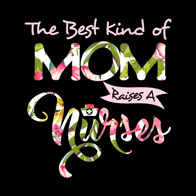 Womens The Best Kind Of Mom Raises A Nurse Tshirt Mother_s Day Gift by Simpsonfft