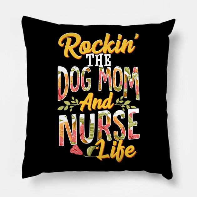 Rockin The Dog Mom and Nurse Life Funny Dog Lover Gift T-Shirt Pillow by Dr_Squirrel