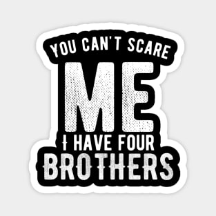 You can't scare me I have four brothers Magnet